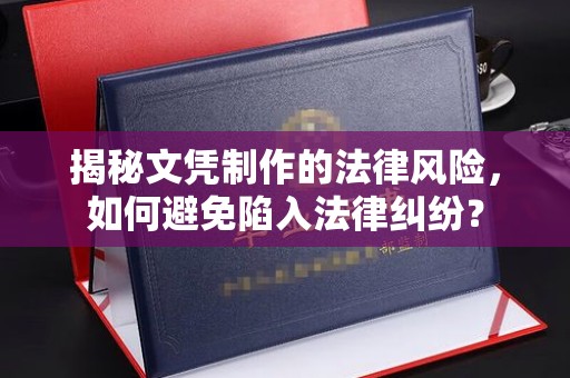深圳揭秘文凭制作的法律风险，如何避免陷入法律纠纷？